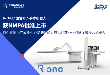 首个在国内完成多中心临床试验并获批的商业化冠脉血管介入机器人！R-ONE®获NMPA批准上市